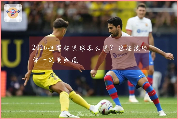 2026世界杯买球怎么买？这些技巧你一定要知道