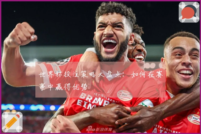 世界杯投注策略大盘点：如何在赛事中赢得优势